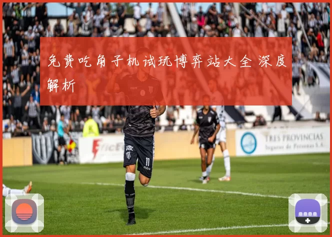 免费吃角子机试玩博弈站大全 深度解析