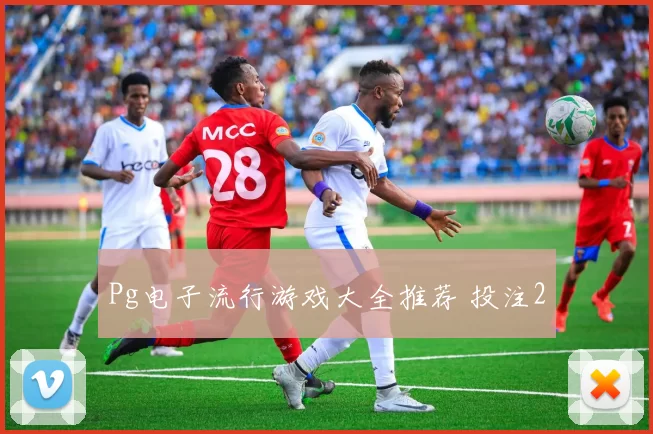 Pg电子流行游戏大全推荐 投注2