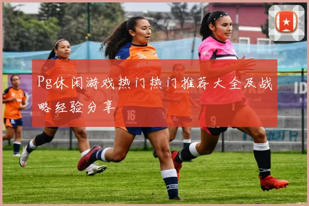 Pg休闲游戏热门热门推荐大全及战略经验分享