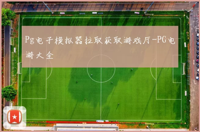 Pg电子模拟器拉取获取游戏厅-PG电游大全