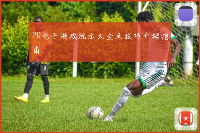 PG电子游戏玩法大全及技巧介绍指南