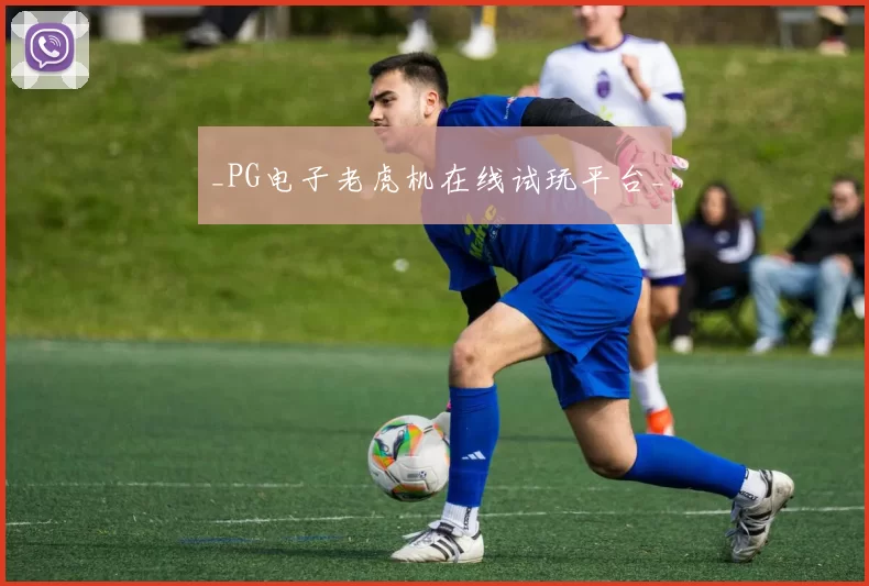 _PG电子老虎机在线试玩平台_