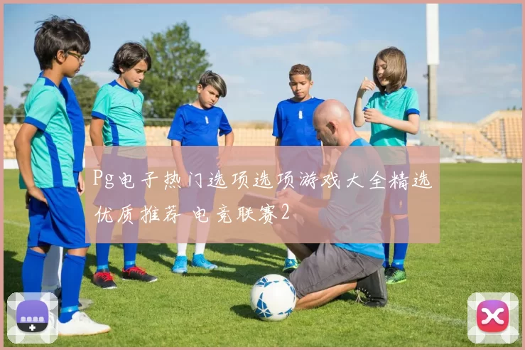 Pg电子热门选项选项游戏大全精选优质推荐 电竞联赛2