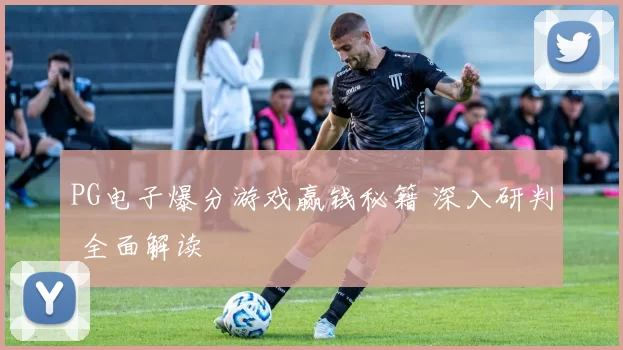 PG电子爆分游戏赢钱秘籍 深入研判 全面解读