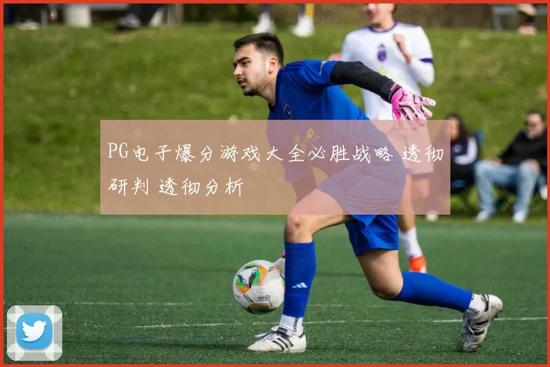 PG电子爆分游戏大全必胜战略 透彻研判 透彻分析