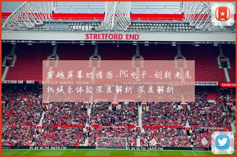 穿越屏幕的诱惑_PG电子_创新老虎机娱乐体验深度解析 深度解析