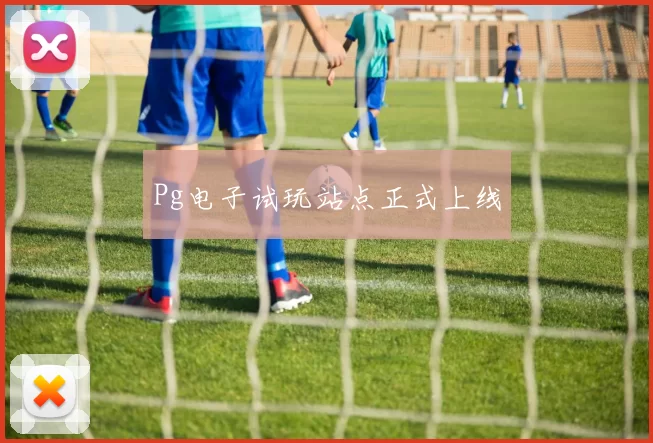 Pg电子试玩站点正式上线