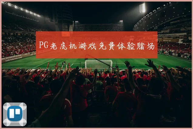 PG老虎机游戏免费体验赌场